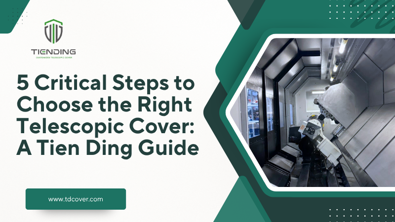 5 Critical Steps to Choose the Right Telescopic Cover: A Tien Ding Guide